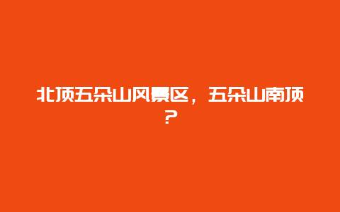 北頂五朵山風景區，五朵山南頂？