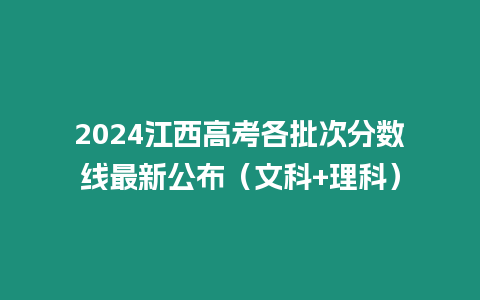 2024江西高考各批次分數線最新公布（文科+理科）