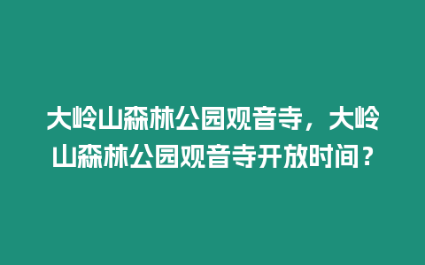 大嶺山森林公園觀音寺，大嶺山森林公園觀音寺開(kāi)放時(shí)間？