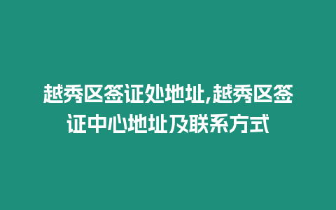越秀區(qū)簽證處地址,越秀區(qū)簽證中心地址及聯(lián)系方式