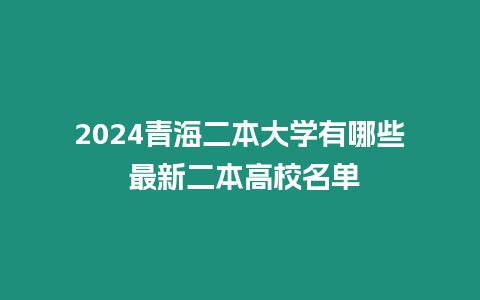 2024青海二本大學有哪些 最新二本高校名單