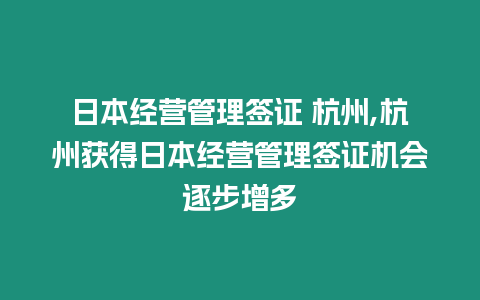 日本經營管理簽證 杭州,杭州獲得日本經營管理簽證機會逐步增多