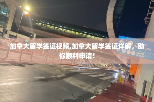 加拿大留學(xué)簽證視頻,加拿大留學(xué)簽證詳解，助你順利申請！