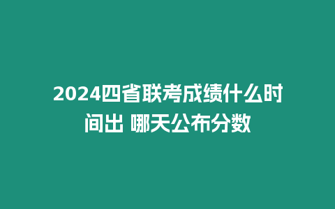 2024四省聯考成績什么時間出 哪天公布分數
