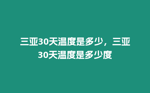 三亞30天溫度是多少，三亞30天溫度是多少度