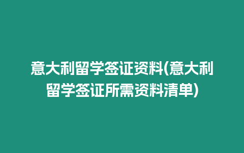 意大利留學(xué)簽證資料(意大利留學(xué)簽證所需資料清單)