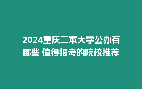 2024重慶二本大學公辦有哪些 值得報考的院校推薦