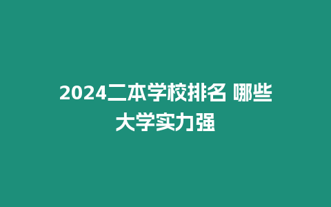 2024二本學校排名 哪些大學實力強