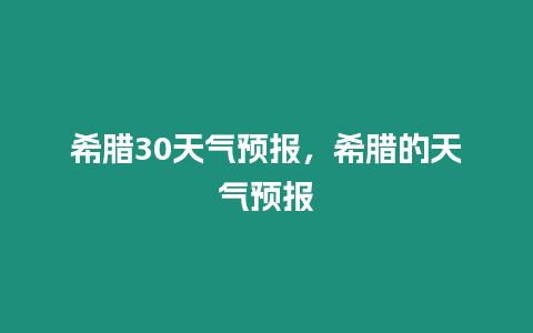 希臘30天氣預(yù)報(bào)，希臘的天氣預(yù)報(bào)