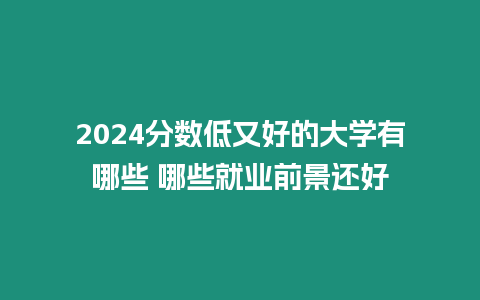 2024分數低又好的大學有哪些 哪些就業前景還好