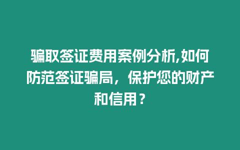 騙取簽證費(fèi)用案例分析,如何防范簽證騙局，保護(hù)您的財(cái)產(chǎn)和信用？