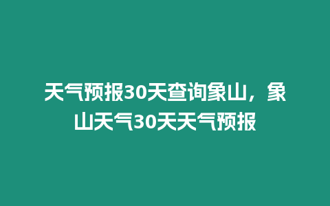 天氣預報30天查詢象山，象山天氣30天天氣預報