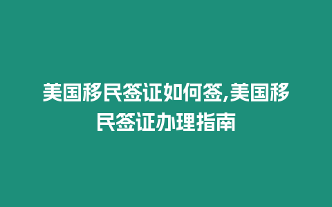 美國移民簽證如何簽,美國移民簽證辦理指南