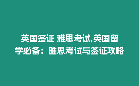 英國簽證 雅思考試,英國留學必備：雅思考試與簽證攻略