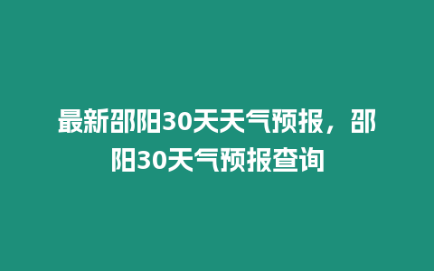 最新邵陽30天天氣預報，邵陽30天氣預報查詢