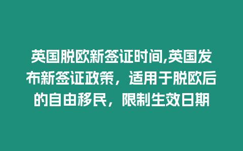 英國脫歐新簽證時間,英國發(fā)布新簽證政策，適用于脫歐后的自由移民，限制生效日期