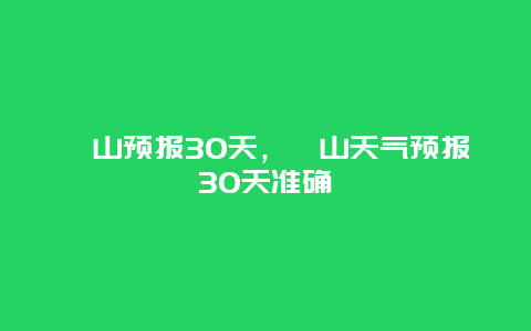 碭山預(yù)報30天，碭山天氣預(yù)報30天準(zhǔn)確
