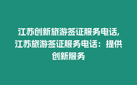 江蘇創新旅游簽證服務電話,江蘇旅游簽證服務電話：提供創新服務