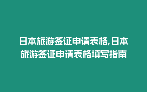 日本旅游簽證申請(qǐng)表格,日本旅游簽證申請(qǐng)表格填寫指南