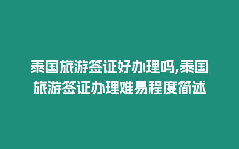 泰國(guó)旅游簽證好辦理嗎,泰國(guó)旅游簽證辦理難易程度簡(jiǎn)述
