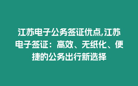 江蘇電子公務(wù)簽證優(yōu)點,江蘇電子簽證：高效、無紙化、便捷的公務(wù)出行新選擇