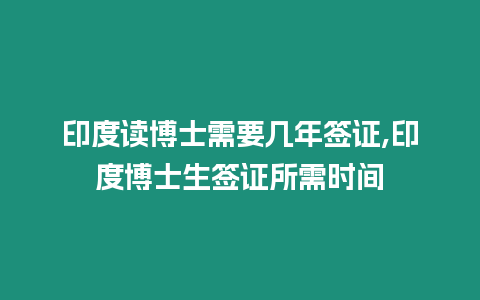 印度讀博士需要幾年簽證,印度博士生簽證所需時(shí)間