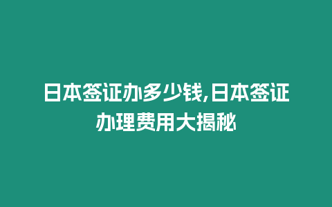 日本簽證辦多少錢,日本簽證辦理費(fèi)用大揭秘