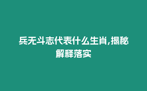 兵無斗志代表什么生肖,揭秘解釋落實(shí)