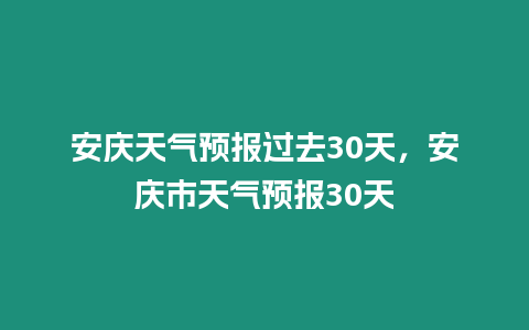 安慶天氣預報過去30天，安慶市天氣預報30天