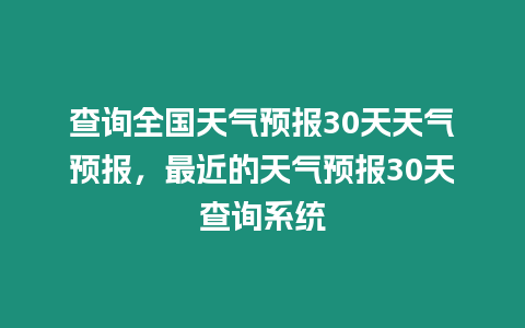 查詢全國天氣預報30天天氣預報，最近的天氣預報30天查詢系統
