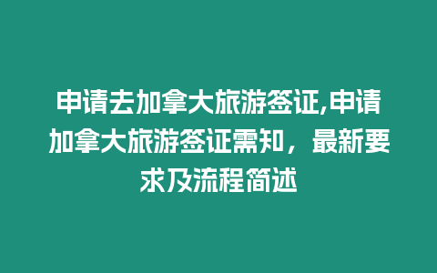 申請(qǐng)去加拿大旅游簽證,申請(qǐng)加拿大旅游簽證需知，最新要求及流程簡述