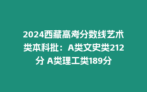2024西藏高考分數(shù)線藝術(shù)類本科批：A類文史類212分 A類理工類189分
