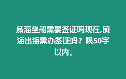 威海坐船需要簽證嗎現在,威海出海需辦簽證嗎？限50字以內。