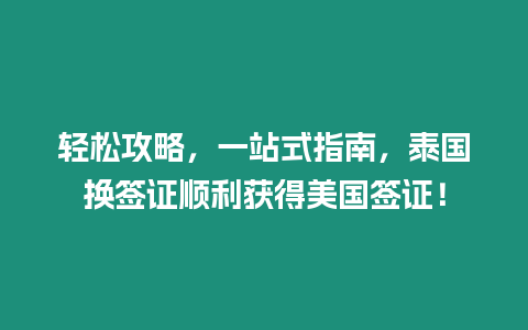 輕松攻略，一站式指南，泰國(guó)換簽證順利獲得美國(guó)簽證！