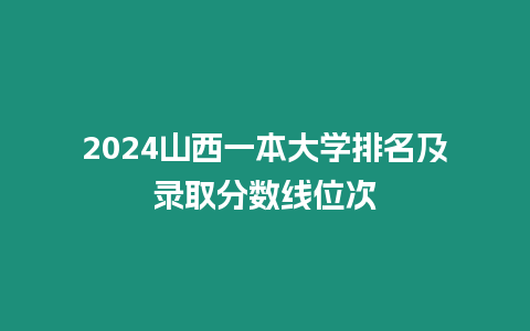 2024山西一本大學(xué)排名及錄取分?jǐn)?shù)線位次