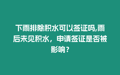 下雨排除積水可以簽證嗎,雨后未見(jiàn)積水，申請(qǐng)簽證是否被影響？