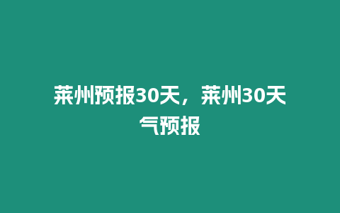 萊州預(yù)報(bào)30天，萊州30天氣預(yù)報(bào)