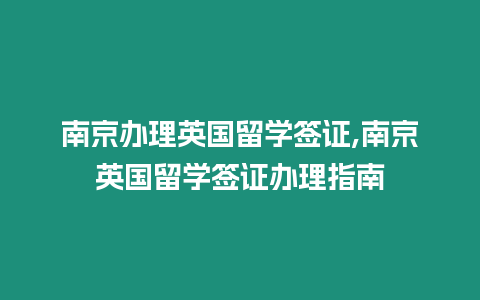 南京辦理英國留學簽證,南京英國留學簽證辦理指南
