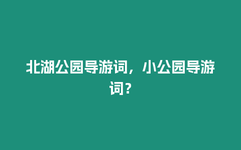 北湖公園導游詞，小公園導游詞？