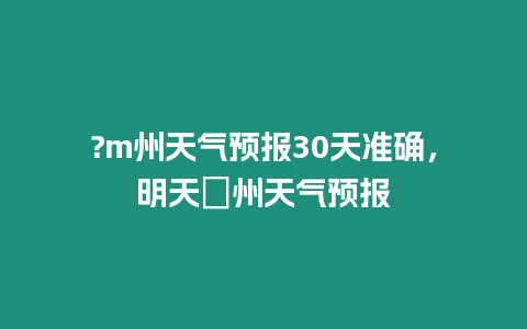 ?m州天氣預報30天準確，明天恵州天氣預報