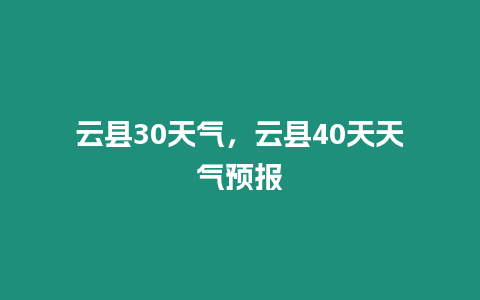 云縣30天氣，云縣40天天氣預報