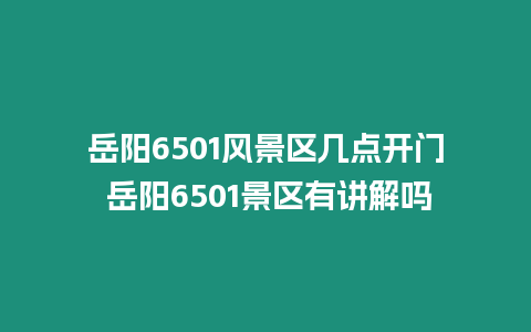 岳陽6501風(fēng)景區(qū)幾點開門 岳陽6501景區(qū)有講解嗎