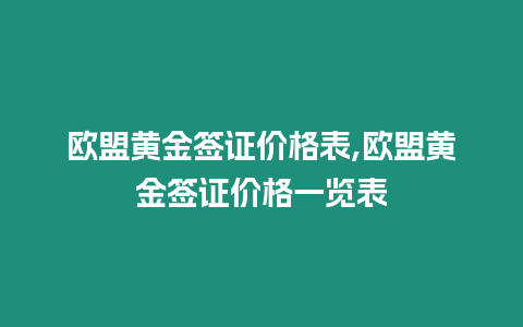 歐盟黃金簽證價(jià)格表,歐盟黃金簽證價(jià)格一覽表