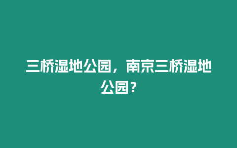 三橋濕地公園，南京三橋濕地公園？