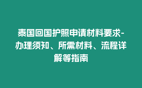 泰國回國護照申請材料要求-辦理須知、所需材料、流程詳解等指南