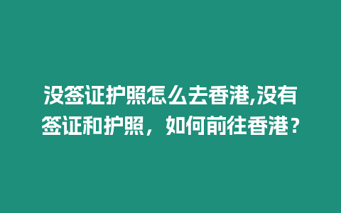沒(méi)簽證護(hù)照怎么去香港,沒(méi)有簽證和護(hù)照，如何前往香港？