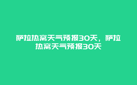 薩拉熱窩天氣預報30天，薩拉熱窩天氣預報30天