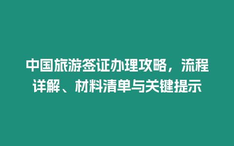 中國旅游簽證辦理攻略，流程詳解、材料清單與關鍵提示