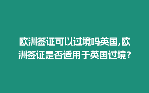 歐洲簽證可以過境嗎英國,歐洲簽證是否適用于英國過境？