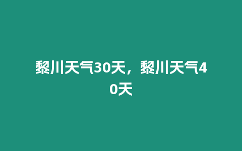 黎川天氣30天，黎川天氣40天